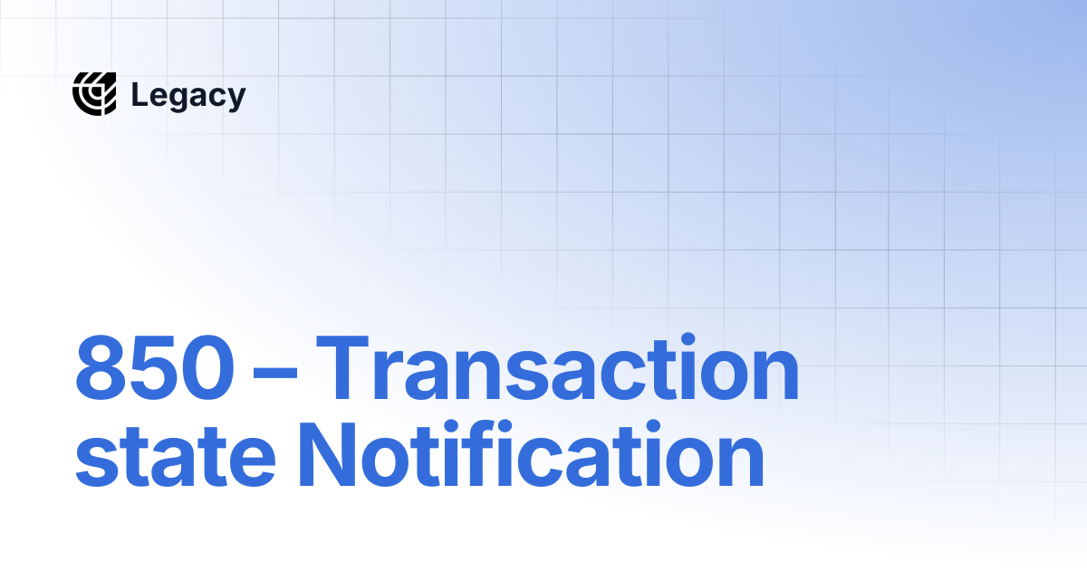 850 – Transaction state Notification | Legacy